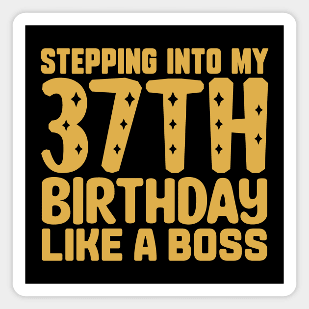 Stepping Into My 37th Birthday Like A Boss Magnet by colorsplash